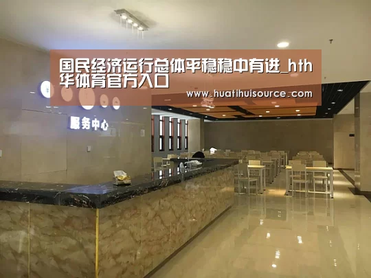 国民经济运行总体平稳稳中有进_hth华体育官方入口(图2) hth华体会官网